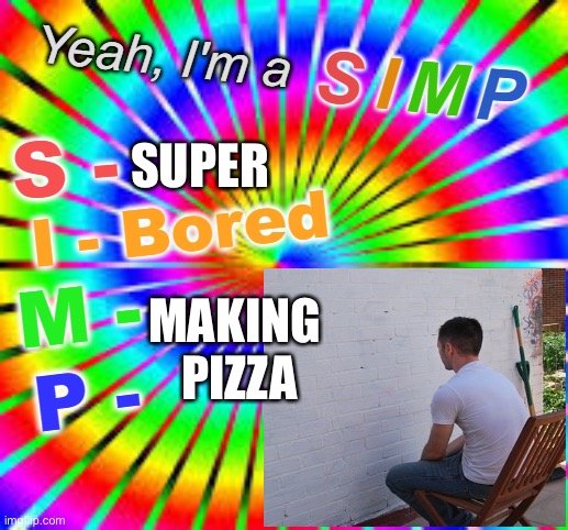 Freshslice workers be like | SUPER; MAKING  
PIZZA | image tagged in yeah i'm a simp bored edition | made w/ Imgflip meme maker