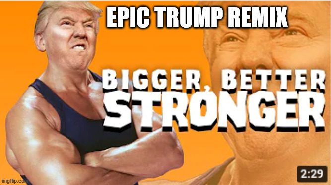 Link in comments | EPIC TRUMP REMIX | image tagged in donald trump,remix,epic | made w/ Imgflip meme maker