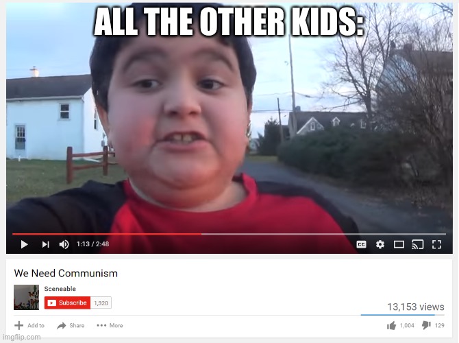 We need communism | ALL THE OTHER KIDS: | image tagged in we need communism | made w/ Imgflip meme maker