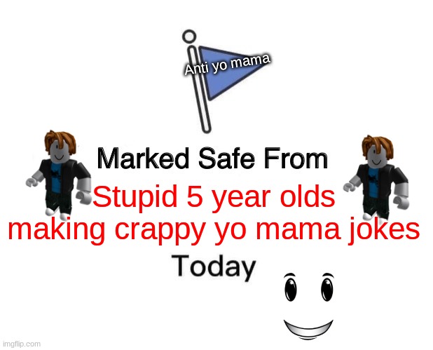 Yo mama jokes are stupid | Anti yo mama; Stupid 5 year olds making crappy yo mama jokes | image tagged in memes,marked safe from | made w/ Imgflip meme maker