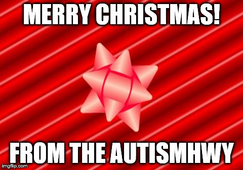 MERRY CHRISTMAS! FROM THE AUTISMHWY | made w/ Imgflip meme maker