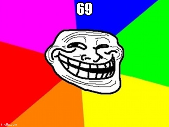 Troll Face Colored Meme | 69 | image tagged in memes,troll face colored | made w/ Imgflip meme maker