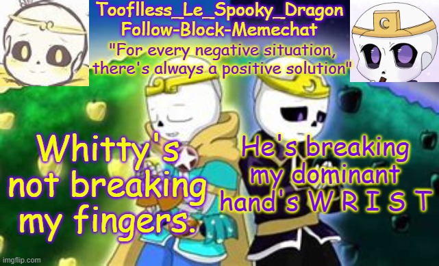 IT H U R T S | Whitty's not breaking my fingers. He's breaking my dominant hand's W R I S T | image tagged in tooflless's dreamtale temp | made w/ Imgflip meme maker