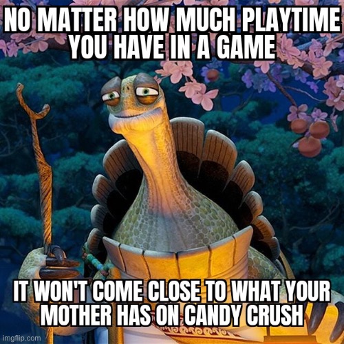 Candy Crush moms | image tagged in mom,candy crush,oh wow are you actually reading these tags,bruh,stop reading the tags,master oogway | made w/ Imgflip meme maker