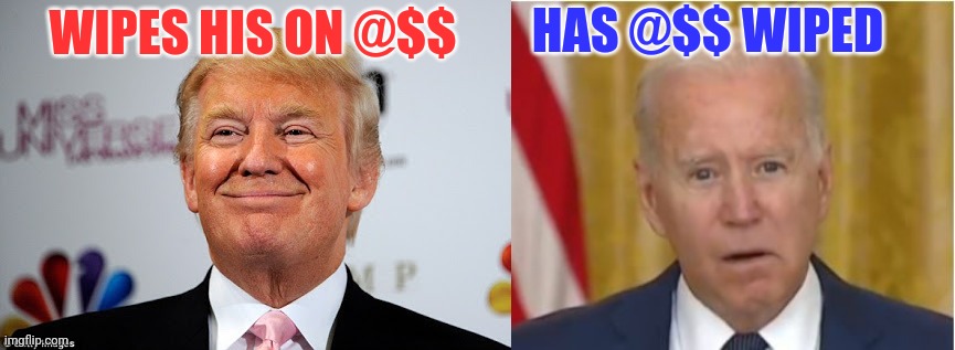 WIPES HIS ON @$$ HAS @$$ WIPED | image tagged in donald trump approves | made w/ Imgflip meme maker