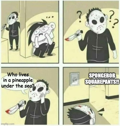 serial killer  | Who lives in a pineapple under the sea? SPONGEBOB SQUAREPANTS!! | image tagged in serial killer,spongebob squarepants | made w/ Imgflip meme maker