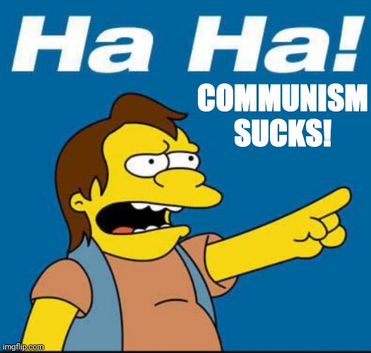 Nelson Laugh Old | COMMUNISM SUCKS! | image tagged in nelson laugh old | made w/ Imgflip meme maker