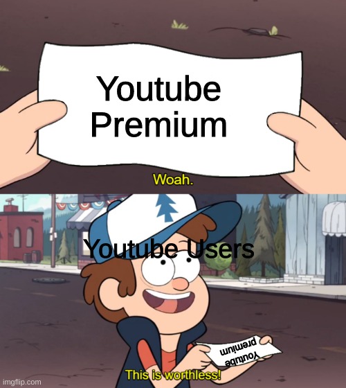 It's Worthless | Youtube Premium; Youtube Users; Youtube premium | image tagged in this is worthless,stop reading the tags,oh wow are you actually reading these tags,ha ha tags go brr | made w/ Imgflip meme maker