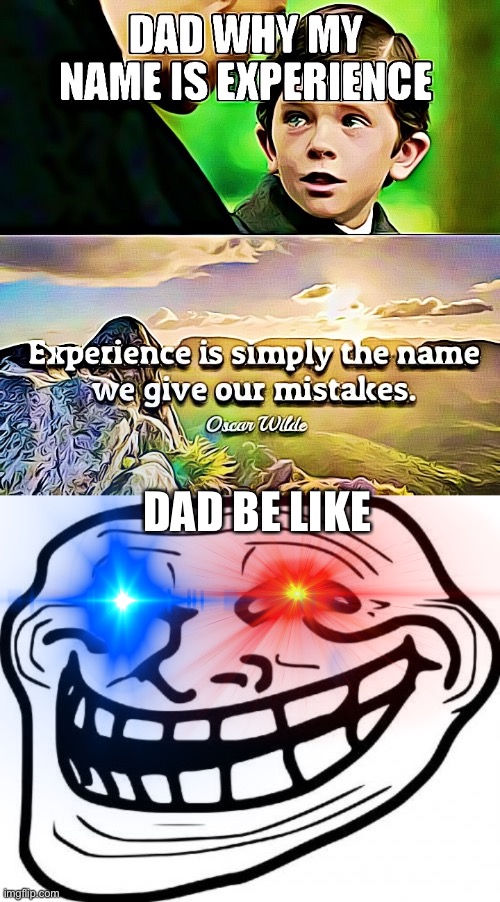 TeHe | DAD BE LIKE | image tagged in memes,troll face | made w/ Imgflip meme maker
