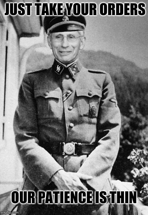 Josef (Fauci)Mengele | JUST TAKE YOUR ORDERS OUR PATIENCE IS THIN | image tagged in josef fauci mengele | made w/ Imgflip meme maker