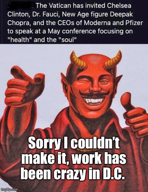 Workaholic | Sorry I couldn’t make it, work has been crazy in D.C. | image tagged in buddy satan,memes,politics lol | made w/ Imgflip meme maker