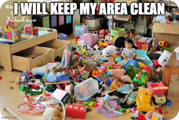 yes | I WILL KEEP MY AREA CLEAN | image tagged in kid in messy room | made w/ Imgflip meme maker