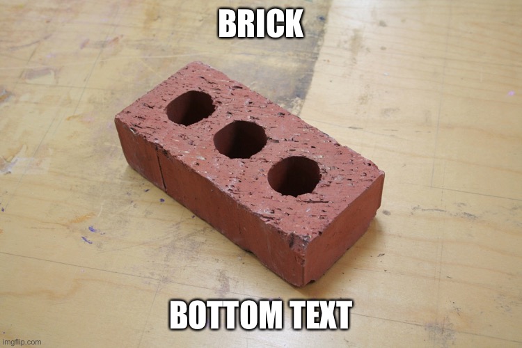 Brick | BRICK; BOTTOM TEXT | image tagged in brick | made w/ Imgflip meme maker