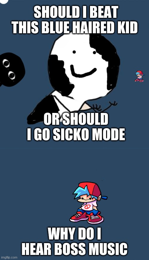  SHOULD I BEAT THIS BLUE HAIRED KID; OR SHOULD I GO SICKO MODE; WHY DO I HEAR BOSS MUSIC | image tagged in memes,y u no,u y no guy | made w/ Imgflip meme maker