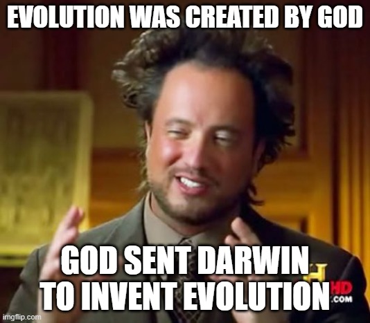 Evolution is created by God | EVOLUTION WAS CREATED BY GOD; GOD SENT DARWIN TO INVENT EVOLUTION | image tagged in memes,ancient aliens,evolution,charles darwin | made w/ Imgflip meme maker