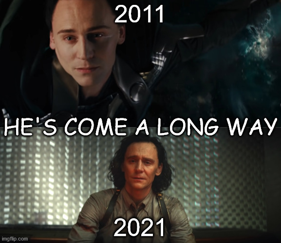 He's been through so much | 2011; HE'S COME A LONG WAY; 2021 | image tagged in loki | made w/ Imgflip meme maker