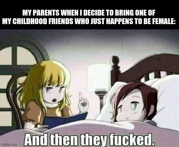 posting on the crusader_man alt | MY PARENTS WHEN I DECIDE TO BRING ONE OF MY CHILDHOOD FRIENDS WHO JUST HAPPENS TO BE FEMALE: | image tagged in crusader,man | made w/ Imgflip meme maker