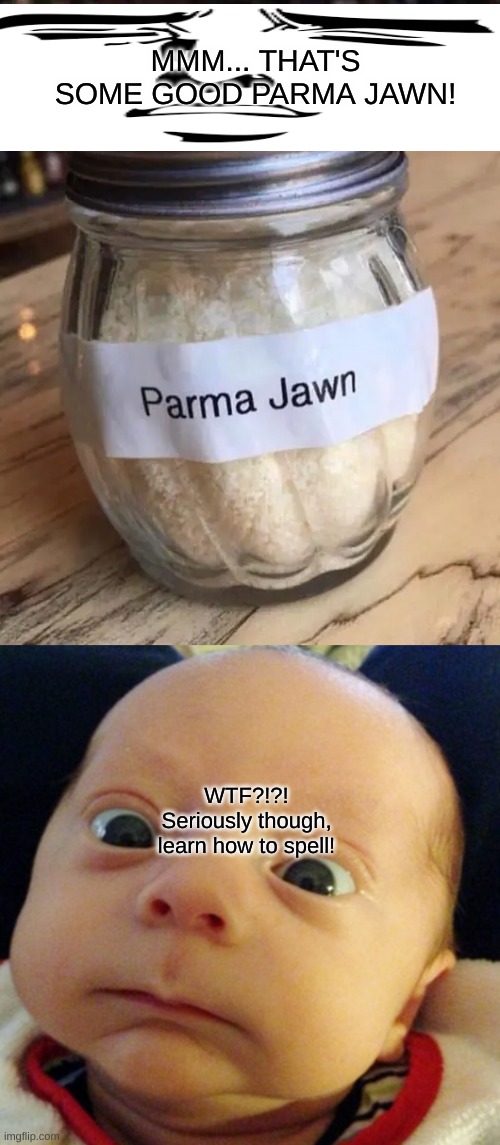 Parma Jawn | MMM... THAT'S SOME GOOD PARMA JAWN! WTF?!?! Seriously though, learn how to spell! | made w/ Imgflip meme maker