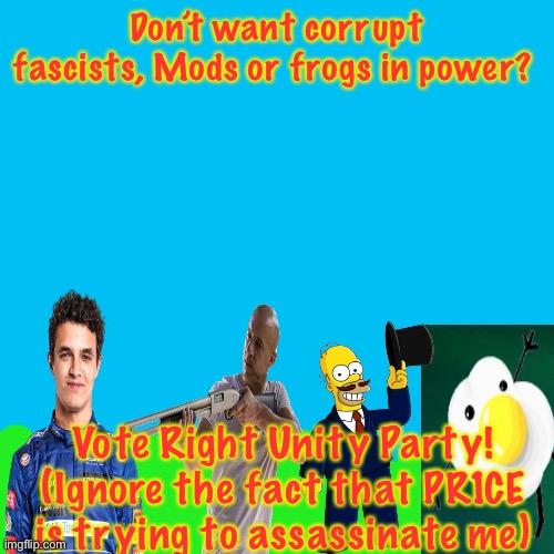 Another early campaign ad. | Don’t want corrupt fascists, Mods or frogs in power? Vote Right Unity Party! (Ignore the fact that PR1CE is trying to assassinate me) | image tagged in memes,blank transparent square | made w/ Imgflip meme maker