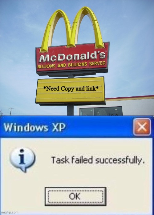 *Need Copy and link* | image tagged in mcdonald's sign,task failed successfully | made w/ Imgflip meme maker