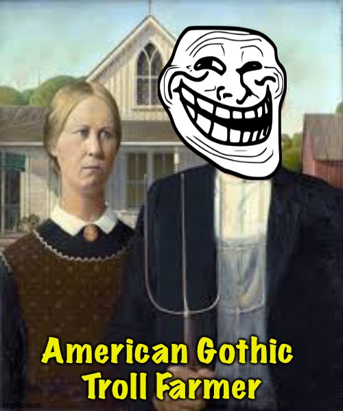 American Gothic 
Troll Farmer | made w/ Imgflip meme maker