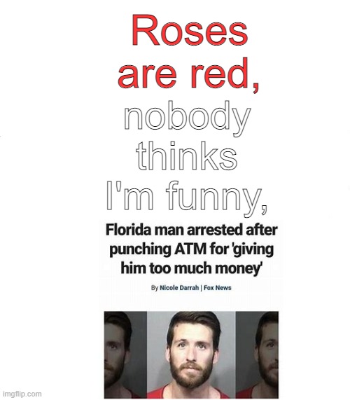 Florida Man |  Roses are red, nobody thinks I'm funny, | image tagged in memes,funny,florida man,poem | made w/ Imgflip meme maker
