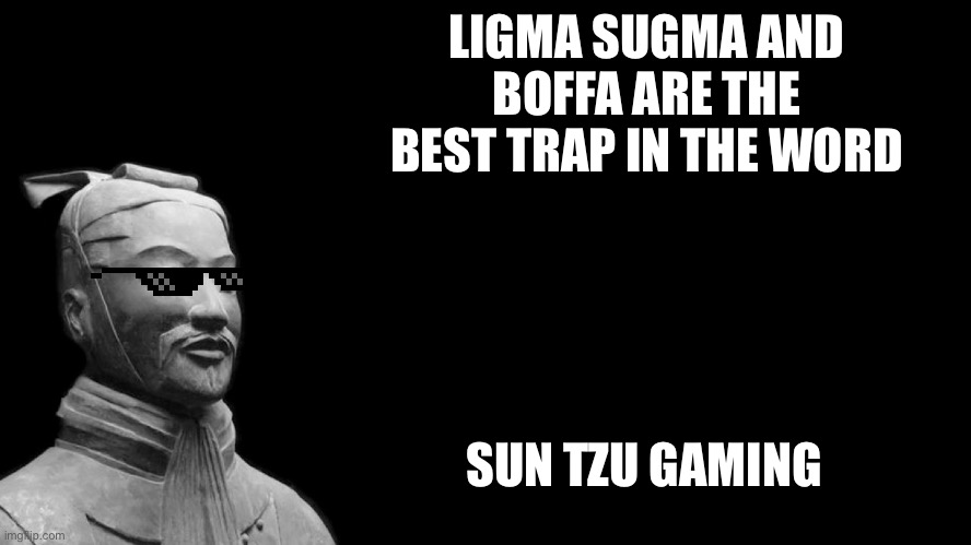 Sun Tzu | LIGMA SUGMA AND BOFFA ARE THE BEST TRAP IN THE WORD; SUN TZU GAMING | image tagged in sun tzu | made w/ Imgflip meme maker