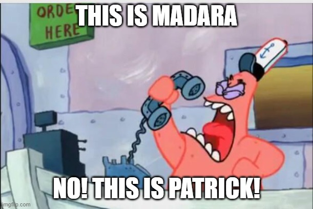NO THIS IS PATRICK | THIS IS MADARA; NO! THIS IS PATRICK! | image tagged in no this is patrick | made w/ Imgflip meme maker