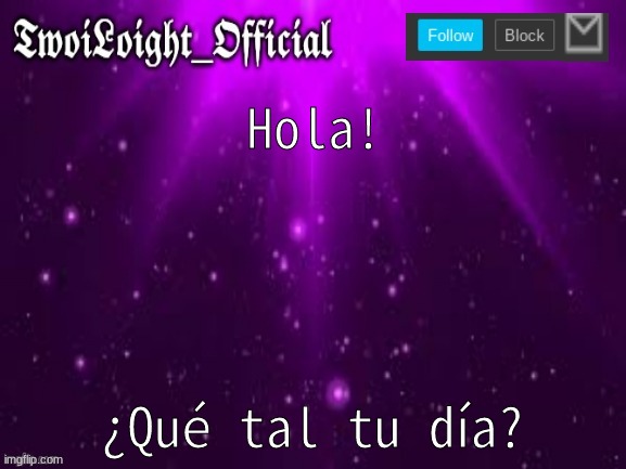 *Hola. How is your day going?* | Hola! ¿Qué tal tu día? | image tagged in twoiloight_official announcement template,imgflip,fun,funny,memes,funny memes | made w/ Imgflip meme maker