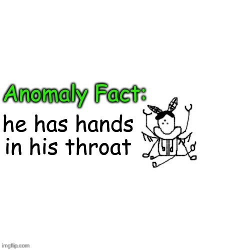 Anomaly Fact | he has hands in his throat | image tagged in anomaly fact | made w/ Imgflip meme maker