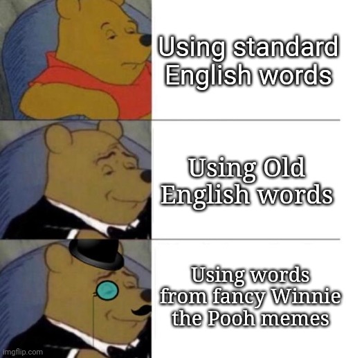 Winnie the pooh | Using standard English words; Using Old English words; Using words from fancy Winnie the Pooh memes | image tagged in tuxedo winnie the pooh 3 panel,is this a pigeon,this is a tag,cartoons,spongebob,spongebob squarepants | made w/ Imgflip meme maker
