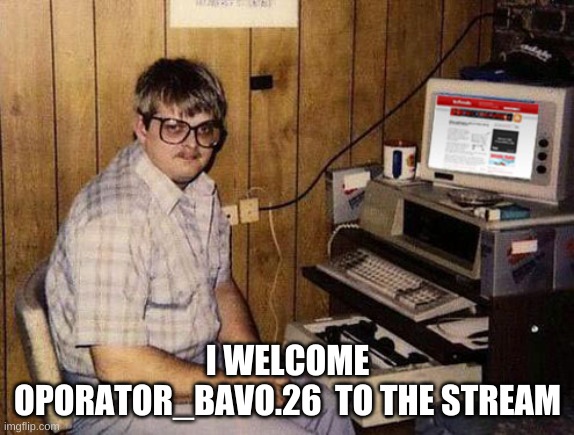 Hello!! And Welcome To The Stream From the Mod!! | I WELCOME OPORATOR_BAVO.26  TO THE STREAM | image tagged in memes,internet guide,welcome to the stream | made w/ Imgflip meme maker