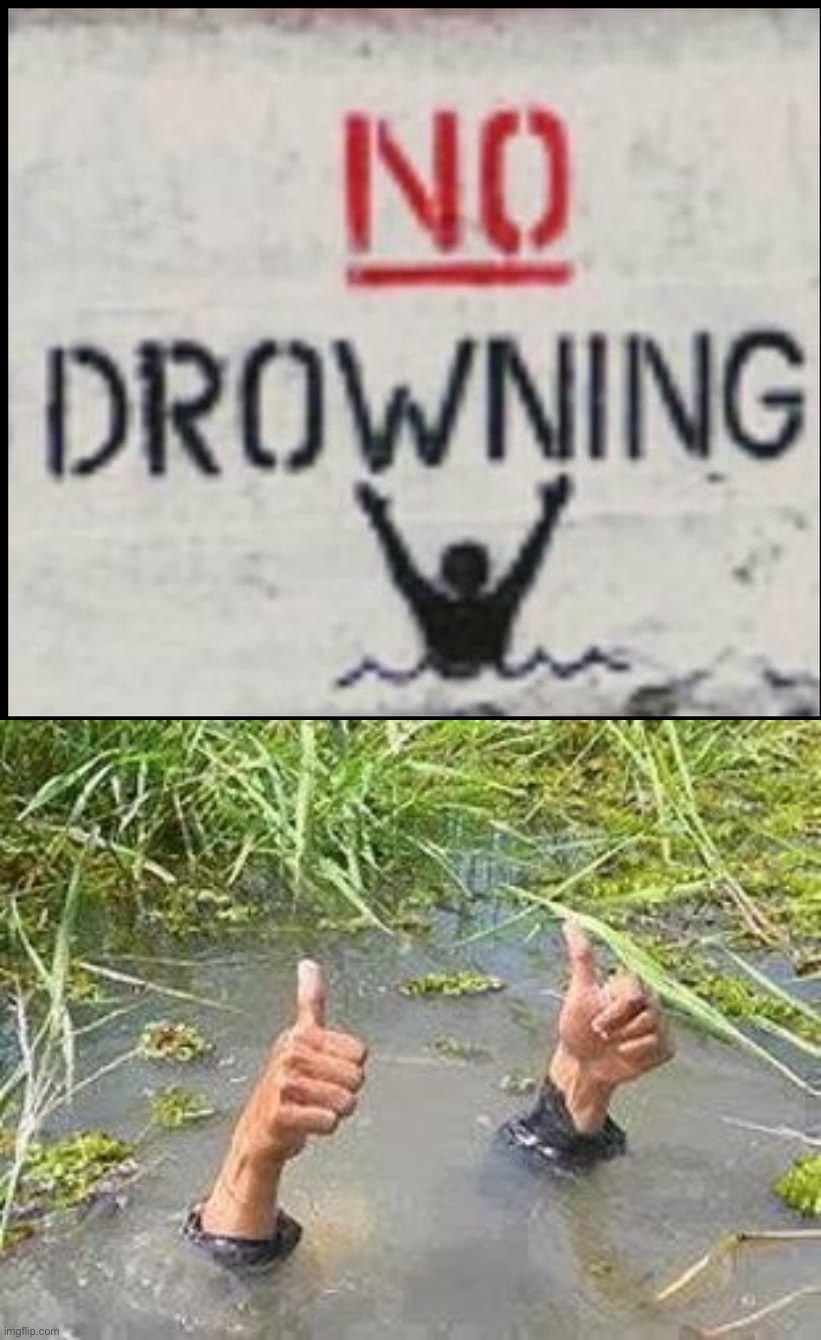 How’s he gonna read that sign | image tagged in no drowning,flooding thumbs up | made w/ Imgflip meme maker