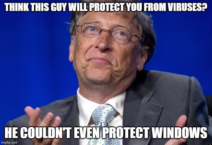 genius? no |  THINK THIS GUY WILL PROTECT YOU FROM VIRUSES? HE COULDN'T EVEN PROTECT WINDOWS | image tagged in bill gates,fraud,vaccine,covid,viruses | made w/ Imgflip meme maker