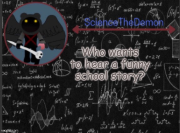 Science's template for scientists | Who wants to hear a funny school story? | image tagged in science's template for scientists | made w/ Imgflip meme maker