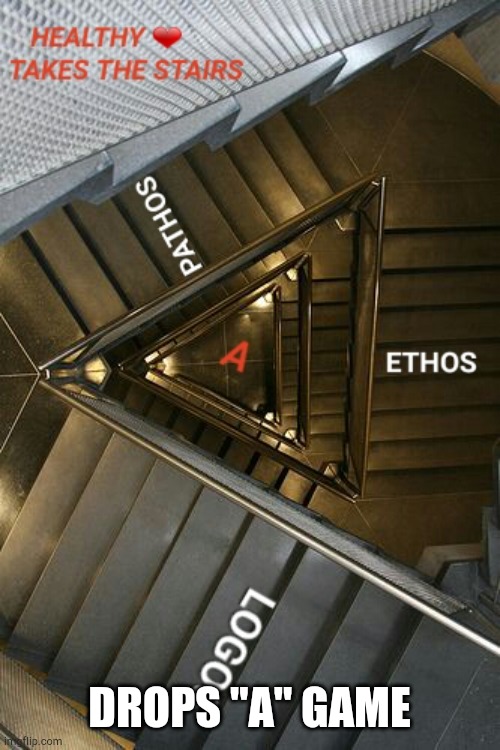 Drops "A" Game | DROPS "A" GAME | image tagged in philosophy,stairs,life lessons,heart,mental health | made w/ Imgflip meme maker