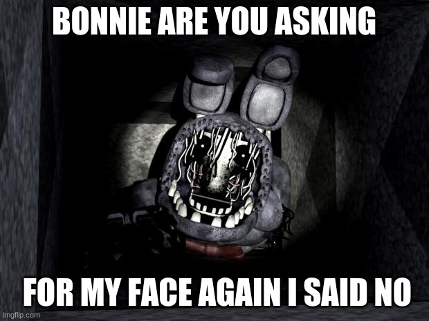 FNAF_Bonnie |  BONNIE ARE YOU ASKING; FOR MY FACE AGAIN I SAID NO | image tagged in fnaf_bonnie | made w/ Imgflip meme maker