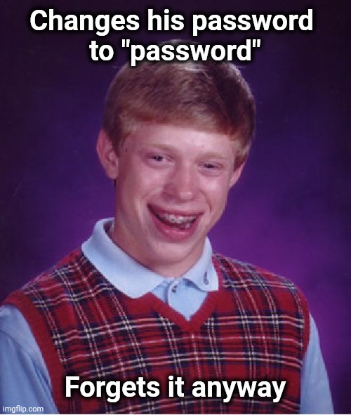 Bad Luck Brian Meme | Changes his password 
to "password" Forgets it anyway | image tagged in memes,bad luck brian | made w/ Imgflip meme maker