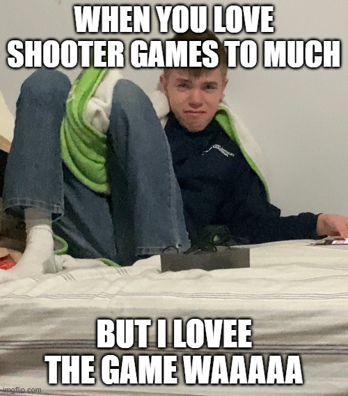 My brother loves fornite to much. | WHEN YOU LOVE SHOOTER GAMES TO MUCH; BUT I LOVEE THE GAME WAAAAA | image tagged in addiction,fortnite,guns | made w/ Imgflip meme maker