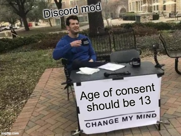 Change My Mind Meme | Discord mod; Age of consent should be 13 | image tagged in memes,change my mind | made w/ Imgflip meme maker