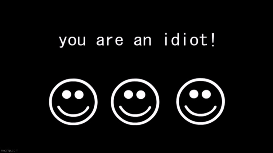 you're an idiot Memes & GIFs - Imgflip