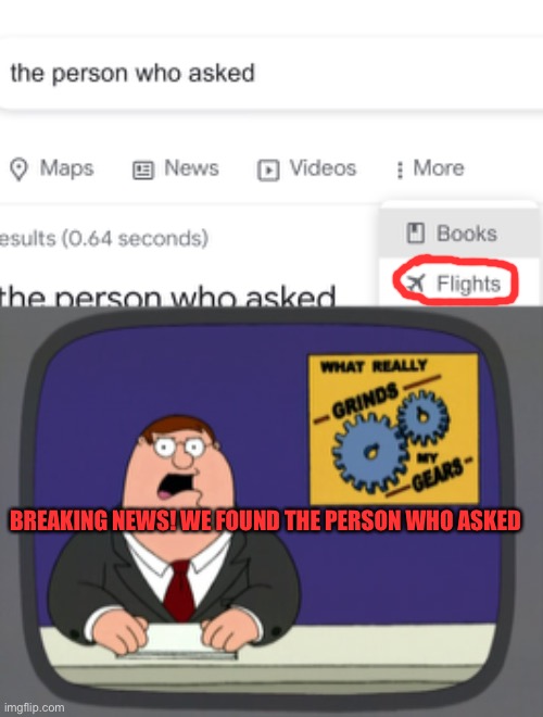 WE DID IT BOIS | BREAKING NEWS! WE FOUND THE PERSON WHO ASKED | image tagged in memes,peter griffin news | made w/ Imgflip meme maker