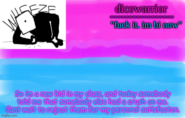 Announcement 12 | So im a new kid in my class, and today somebody told me that somebody else had a crush on me. Cant wait to reject them for my personal satisfacton. | image tagged in announcement 12 | made w/ Imgflip meme maker