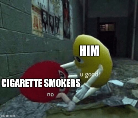 You good? | HIM CIGARETTE SMOKERS | image tagged in you good | made w/ Imgflip meme maker