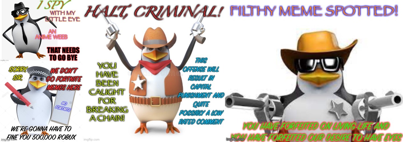 image tagged in no anime penguin,no fortnite penguin,halt criminal,filthy meme spotted | made w/ Imgflip meme maker