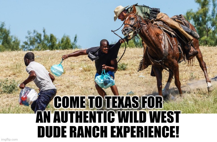 COME TO TEXAS FOR
AN AUTHENTIC WILD WEST
DUDE RANCH EXPERIENCE! | made w/ Imgflip meme maker