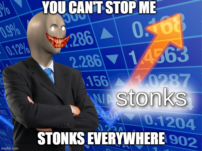 stonks |  YOU CAN'T STOP ME; STONKS EVERYWHERE | image tagged in stonks | made w/ Imgflip meme maker