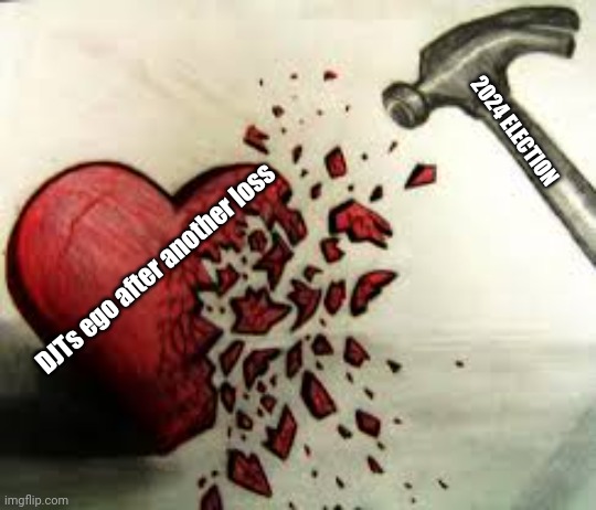 broken heart | 2024 ELECTION DJTs ego after another loss | image tagged in broken heart | made w/ Imgflip meme maker