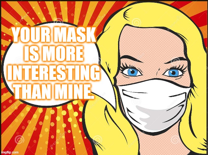 YOUR MASK IS MORE INTERESTING THAN MINE. | made w/ Imgflip meme maker