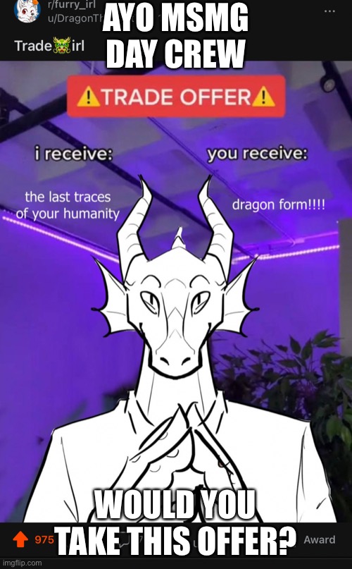 I would. | AYO MSMG DAY CREW; WOULD YOU TAKE THIS OFFER? | made w/ Imgflip meme maker